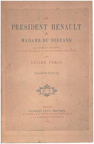 Le président Hénault et madame du deffand / la cour du régent la cour de Louis XV et de Marie Lec...
