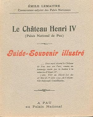 Le Château Henri IV (Palais National de Pau). Guide-Souvenir illustré
