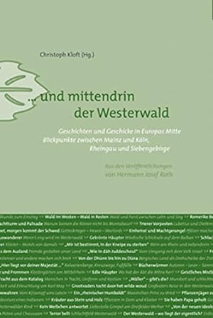 Und mittendrin der Westerwald: Geschichten und Geschicke in Europas Mitte. Blickpunkte zwischen M...