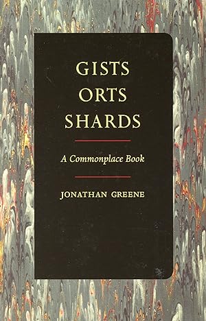 Gists Orts Shards: A Commonplace Book