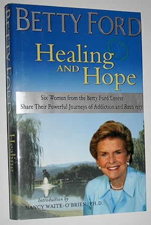 Healing & Hope: Six Women from the Betty Ford Center Share Their Powerful Journeys of Addiction &...