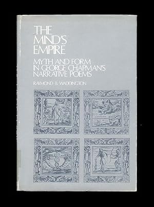 The Mind's Empire, Myth and Form in George Chapman's Narrative Poems by Raymond B. Waddington , P...