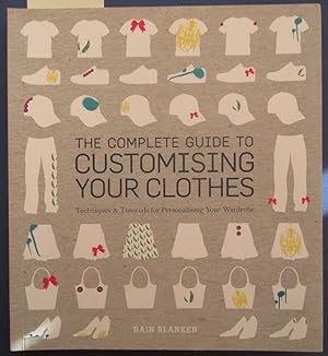 Complete Guide to Customising Your Clothes, The: Techniques & Tutorials for Personalising Your Wa...