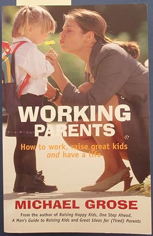 Working Parents: How to Work, Raise Great Kids and Have a Life