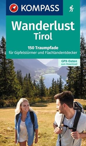 KOMPASS Wanderlust Tirol : 150 Traumpfade für Gipfelstürmer und Flachlandentdecker. Mit GPX-Daten...
