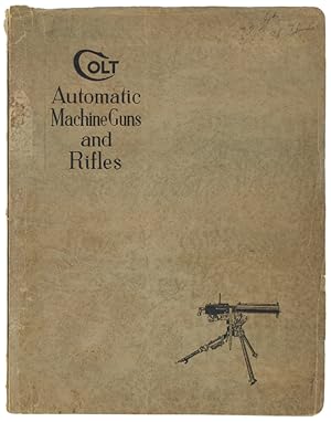 CATALOGUE AND HAND BOOK. COLT AUTOMATIC MACHINE GUNS - COLT AUTOMATIC MACHINE RIFLES - COLT AIRCR...