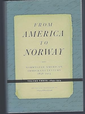 From America to Norway: Norwegian-American Immigrant Letters 1838 1914, Volume III: 1893 1914