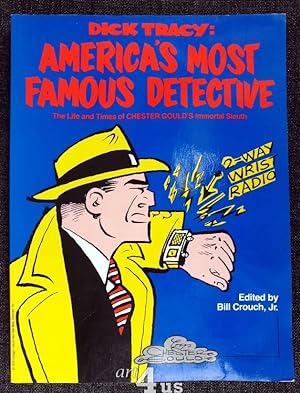 Dick Tracy : America`s Most Famous Detective The Life and Times of Chester Gould`s immortal Sleuth