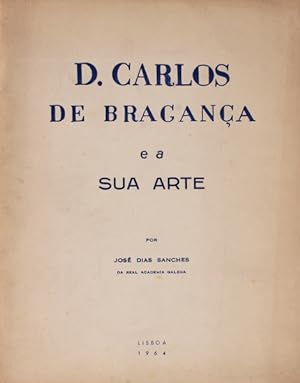 D. CARLOS DE BRAGANÇA E A SUA ARTE.