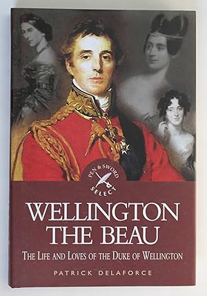 Wellington the Beau: The Life and Loves of the Duke of Wellington