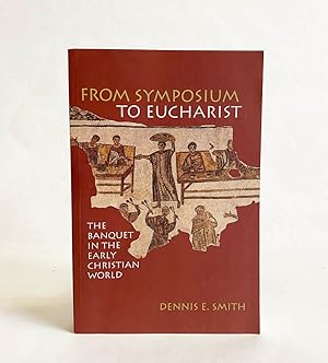 From Symposium to Eucharist: The Banquet in the Early Christian World