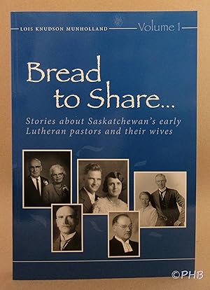 Bread to Share, Volume 1: Stories about Saskatchewan's Early Lutheran Pastors and Their Wives