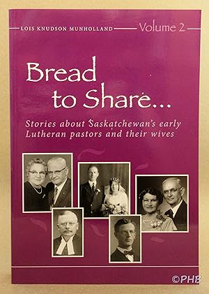 Bread to Share, Volume 2: Stories about Saskatchewan's Early Lutheran Pastors and Their Wives