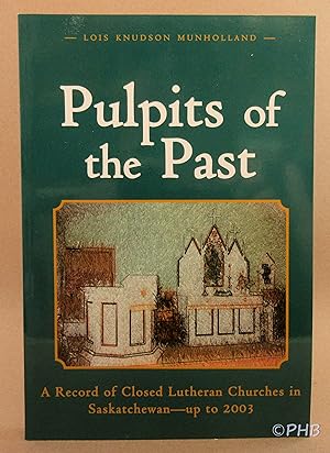 Pulpits of the Past: A Record of Closed Lutheran Churches in Saskatchewan, Up to 2003