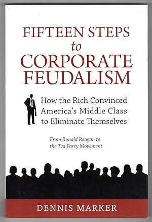 Fifteen Steps to Corporate Feudalism - How the Rich Convinced America's Middle Class to Eliminate...