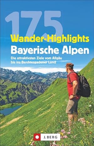 175 Wander-Highlights Bayerische Alpen : Die attraktivsten Ziele vom Allgäu bis ins Berchtesgaden...