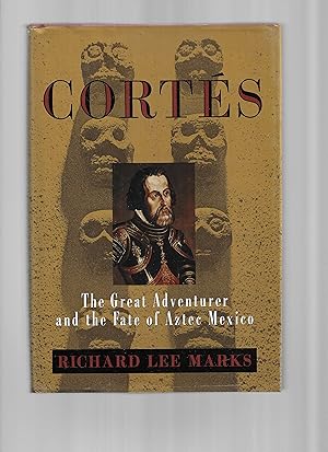 CORTES: The Great Adventurer And The Fate Of Aztec Mexico