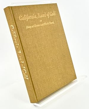 CALIFORNIA, LAND OF GOLD, or Stay Home and Work Hard; A Short Description of California and the D...