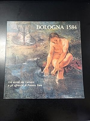Bologna 1584. Gli esordi dei Carracci e gli affreschi di Palazzo Fava - Catalogo della mostra. Nu...