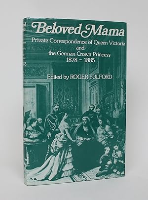 Beloved Mama: Private Correspondence of Queen Victoria and the German Crown Princess 1878-1885
