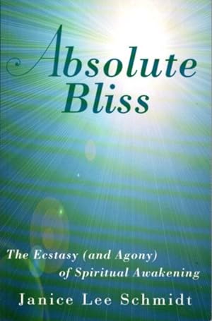 ABSOLUTE BLISS: The Ecstacy (and Agony) of Spiritual Awakening