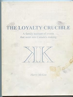 The Loyalty Crucible: A family account of events that went into Canada's making