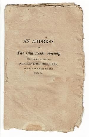 An address of the Charitable Society for the Education of Indigent Pious Young Men, for the minis...