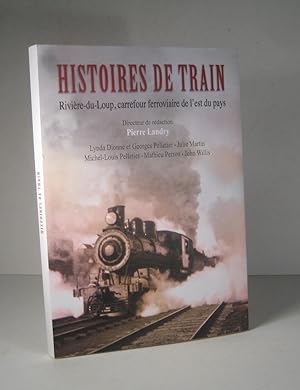 Histoires de train. Rivière-du-Loup, carrefour ferroviaire de l'est du pays
