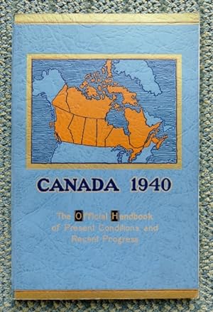 CANADA 1940: THE OFFICIAL HANDBOOK OF PRESENT CONDITIONS AND RECENT PROGRESS. THE ROYAL VISIT EDI...