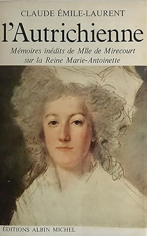 L'Autrichienne : Mémoires inédits de Mlle de Mirecourt sur la Reine Marie-Antoinette et les prodr...