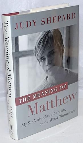 The Meaning of Matthew: my son's murder in Laramie, and a world transformed
