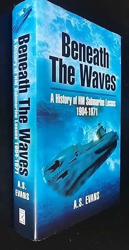Beneath the Waves: A History of HM Submarine Losses 1904-1971