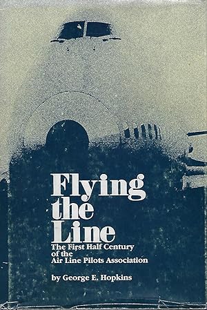 FLYING THE LINE: THE FIRST HALF CENTURY OF THE AIR LINE PILOTS ASSOCIATION