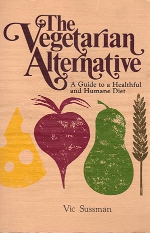 The Vegetarian Alternative: A Guide to a Healthful and Humane Diet