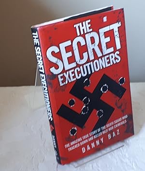 The Secret Executioners: The Amazing True Story of the Death Squad Who Tracked Down and Killed Na...