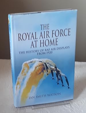 The Royal Air Force at Home: The History of Raf Air Displays from 1920
