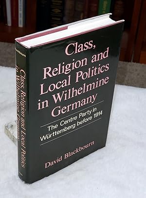 Class, Religion and Local Politics in Wilhelmine Germany: The Centre Party in Wurttemberg Before ...