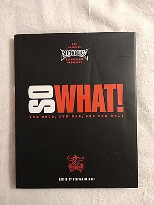 SO WHAT!: THE GOOD, THE MAD, AND THE UGLY (THE OFFICIAL METALLICA ILLUSTRATED CHRONICLE)