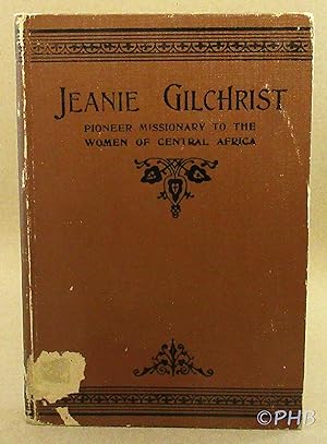 Jeanie Gilchrist: Pioneer Missionary to the Women of Central Africa