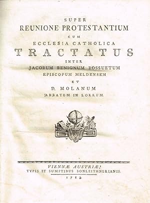 Super reunione Protestantium cum Ecclesia Catholica tractatus inter Jacobum Benignum Bossuetum Ep...
