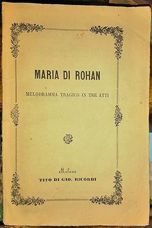 Maria di Rohan melodramma tragico in tre atti di Salvadore Cammarano musica del maestro Gaetano D...