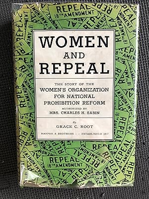 Women and Repeal; The Story of the Women's Organization for National Prohibition Reform; Authoriz...