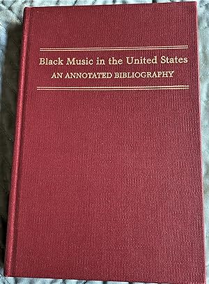 Black Music in the United States, An Annotated Bibliography of Selected Reference and Research Ma...