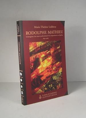 Rodolphe Mathieu 1890-1962. L'émergence du statut professionnel de compositeur au Québec
