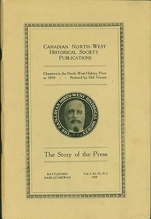 The Story of the Press. Canadian North-West Historical Society Publications, V. I, No. IV, Pt. 1,...