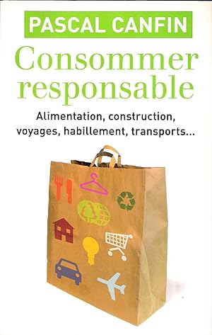 Consommer Responsable : Alimentation , Construction , Voyages , Habillement , Transports