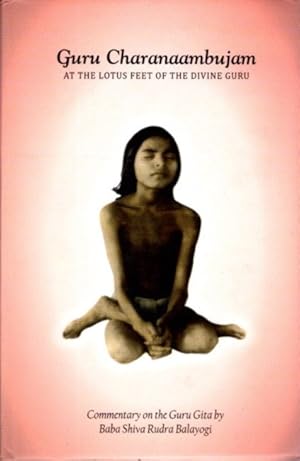 GURU CHARANAAMBUJAM: At the Lotus Feet of the Divine Guru