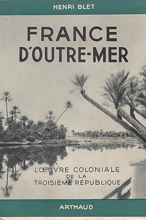 France d'Outre-Mer - L'oeuvre coloniale de la troisième République -