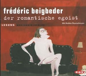 Der romantische Egoist : Lesung. Frédéric Beigbeder. Mit Heikko Deutschmann. Bearb. und Regie Mar...