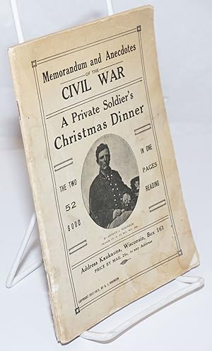 Memorandum and Anecdotes of the Civil War / A Private Soldier's Christmas Dinner; The two in one ...
